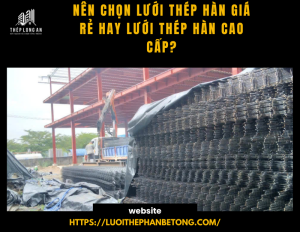 Nên chọn lưới thép hàn giá rẻ hay lưới thép hàn cao cấp?
