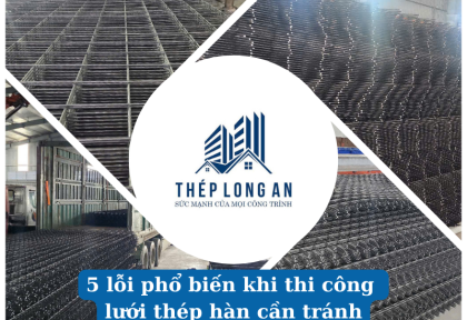 5 lỗi phổ biến khi thi công lưới thép hàn cần tránh