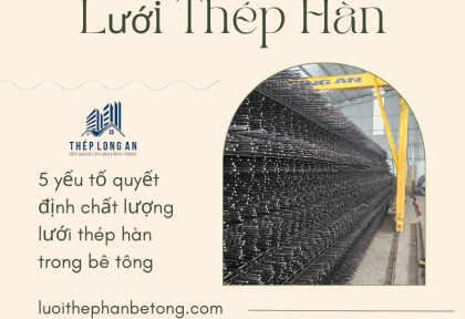 5 yếu tố quyết định chất lượng lưới thép hàn trong bê tông