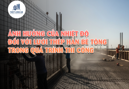 Ảnh hưởng của nhiệt độ đối với lưới thép hàn bê tông trong quá trình thi công