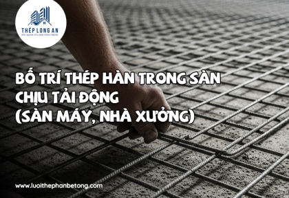 Bố trí thép hàn trong sàn chịu tải động (sàn máy, nhà xưởng)