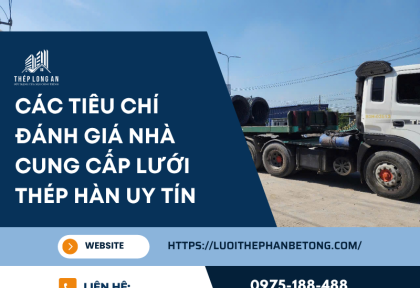 Các tiêu chí đánh giá nhà cung cấp lưới thép hàn uy tín