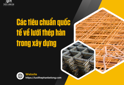 Các tiêu chuẩn quốc tế về lưới thép hàn trong xây dựng