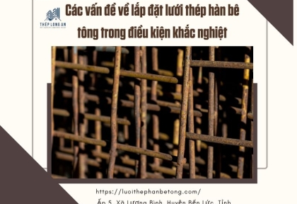 Các vấn đề về lắp đặt lưới thép hàn bê tông trong điều kiện khắc nghiệt