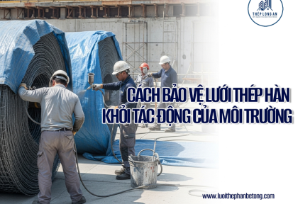 Cách bảo vệ lưới thép hàn khỏi tác động của môi trường