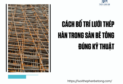 Cách bố trí lưới thép hàn trong sàn bê tông đúng kỹ thuật