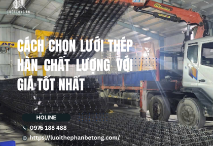 Cách chọn lưới thép hàn chất lượng với giá tốt nhất