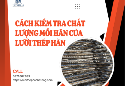 Cách kiểm tra chất lượng mối hàn của lưới thép hàn