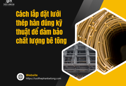 Cách lắp đặt lưới thép hàn đúng kỹ thuật để đảm bảo chất lượng bê tông