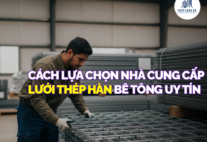 Cách lựa chọn nhà cung cấp lưới thép hàn bê tông uy tín