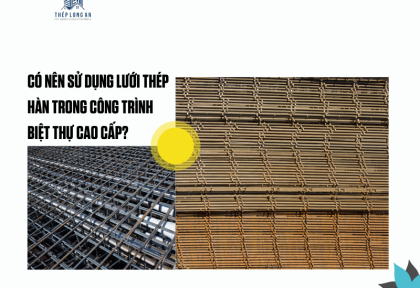 Có nên sử dụng lưới thép hàn trong công trình biệt thự cao cấp?
