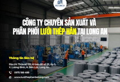 Công ty chuyên sản xuất và phân phối lưới thép hàn tại Long An