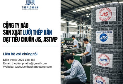 Công ty nào sản xuất lưới thép hàn đạt tiêu chuẩn JIS, ASTM?