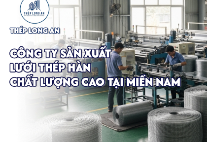Công ty sản xuất lưới thép hàn chất lượng cao tại miền Nam