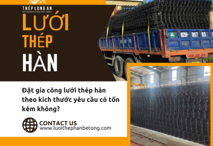 Đặt gia công lưới thép hàn theo kích thước yêu cầu có tốn kém không?