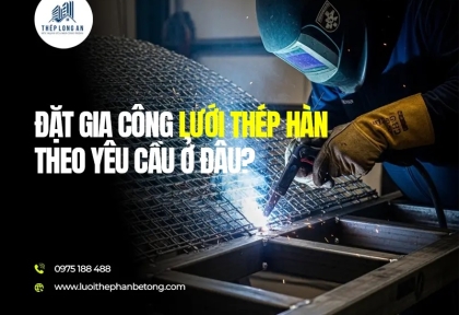 Đặt gia công lưới thép hàn theo yêu cầu ở đâu?