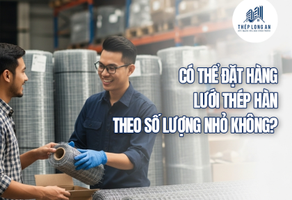Có thể đặt hàng lưới thép hàn theo số lượng nhỏ không?