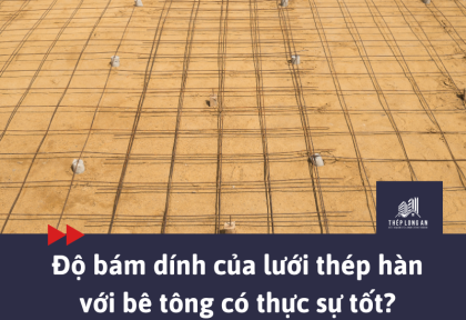 Độ bám dính của lưới thép hàn với bê tông có thực sự tốt?