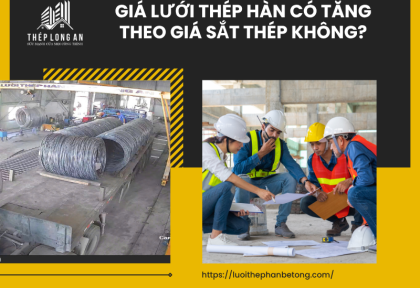 Giá lưới thép hàn có tăng theo giá sắt thép không?
