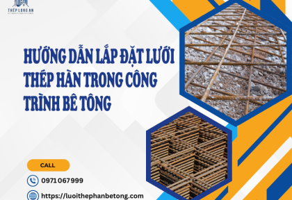 Hướng dẫn lắp đặt lưới thép hàn trong công trình bê tông