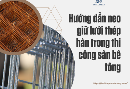 Hướng dẫn neo giữ lưới thép hàn trong thi công sàn bê tông