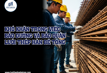 Khó khăn trong việc bảo dưỡng và bảo quản lưới thép hàn bê tông