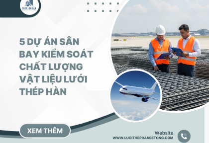 Dự án sân bay: kiểm soát chất lượng vật liệu lưới thép hàn