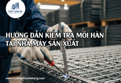 Hướng dẫn kiểm tra mối hàn tại nhà máy sản xuất