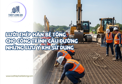 Lưới thép hàn bê tông cho công trình cầu đường – Những lưu ý khi sử dụng
