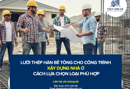 Lưới thép hàn bê tông cho công trình xây dựng nhà ở – Cách lựa chọn loại phù hợp