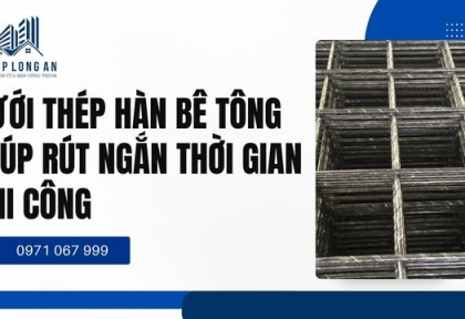 Lưới Thép Hàn Bê Tông Giúp Rút Ngắn Thời Gian Thi Công