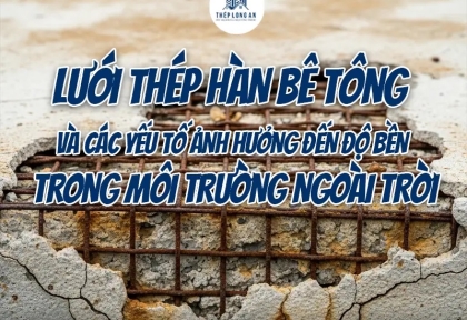 Lưới thép hàn bê tông và các yếu tố ảnh hưởng đến độ bền trong môi trường ngoài trời