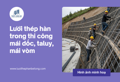 Lưới thép hàn trong thi công mái dốc, taluy, mái vòm