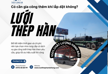 Lưới thép hàn có cần gia công thêm khi lắp đặt không?
