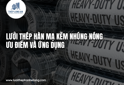Lưới thép hàn mạ kẽm nhúng nóng: ưu điểm và ứng dụng