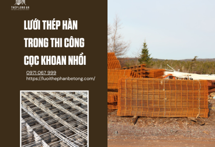 Lưới thép hàn trong thi công cọc khoan nhồi