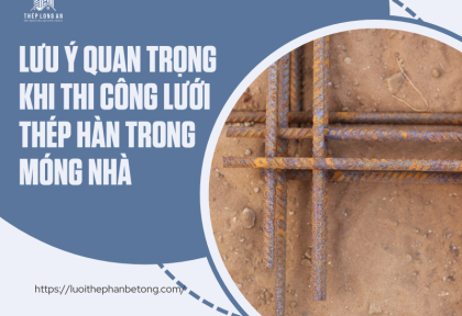 Lưu ý quan trọng khi thi công lưới thép hàn trong móng nhà