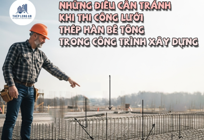 Những điều cần tránh khi thi công lưới thép hàn bê tông trong công trình xây dựng