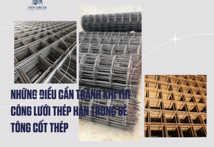 Những điều cần tránh khi thi công lưới thép hàn trong bê tông cốt thép