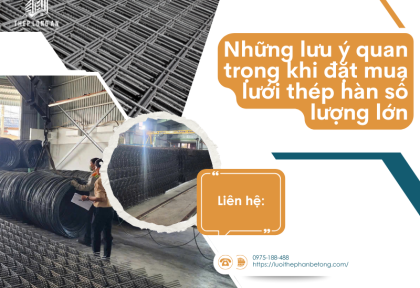 Những lưu ý quan trọng khi đặt mua lưới thép hàn số lượng lớn
