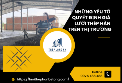 Những yếu tố quyết định giá lưới thép hàn trên thị trường
