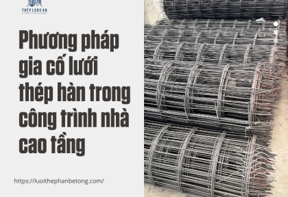 Phương pháp gia cố lưới thép hàn trong công trình nhà cao tầng