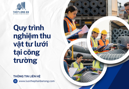 Quy trình nghiệm thu vật tư lưới tại công trường