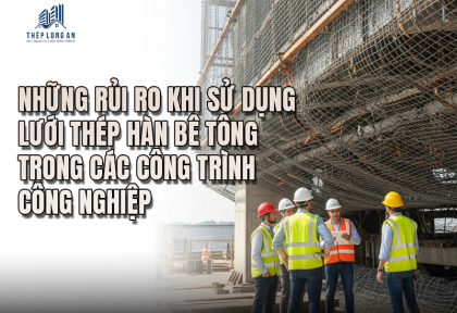 Những rủi ro khi sử dụng lưới thép hàn bê tông trong các công trình công nghiệp