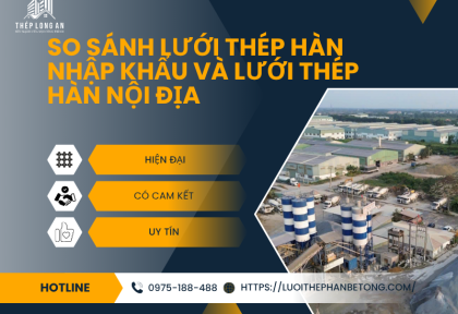 So sánh lưới thép hàn nhập khẩu và lưới thép hàn nội địa