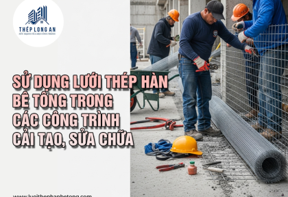 Sử dụng lưới thép hàn bê tông trong các công trình cải tạo, sửa chữa