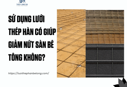 Sử dụng lưới thép hàn có giúp giảm nứt sàn bê tông không?