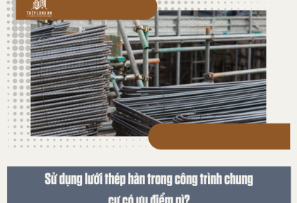 Sử dụng lưới thép hàn trong công trình chung cư có ưu điểm gì?