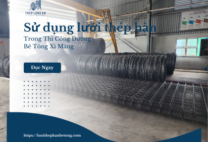 Sử Dụng Lưới Thép Hàn Trong Thi Công Đường Bê Tông Xi Măng