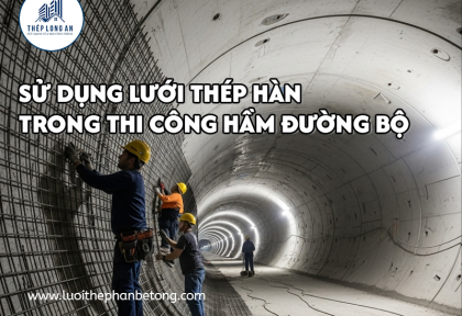 Sử dụng lưới thép hàn trong thi công hầm đường bộ